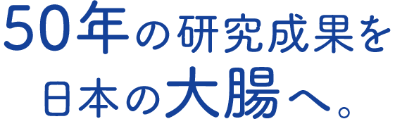 50年の研究成果を日本の大腸へ。