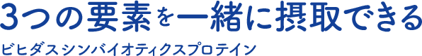 3つの要素を一緒に摂取できる ビヒダスシンバイオティクスプロテイン