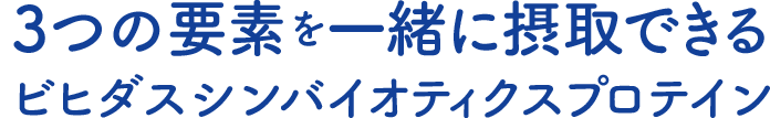 3つの要素を一緒に摂取できる ビヒダスシンバイオティクスプロテイン