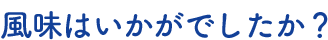 風味はいかがでしたか？
