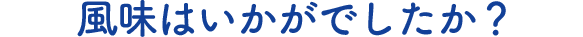 風味はいかがでしたか？