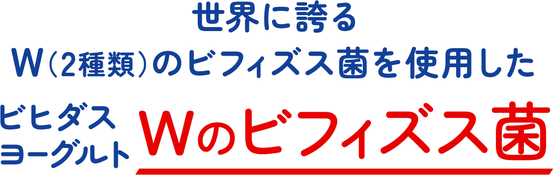 世界に誇るW（2種類）のビフィズス菌を使用したビヒダスヨーグルト Wのビフィズス菌